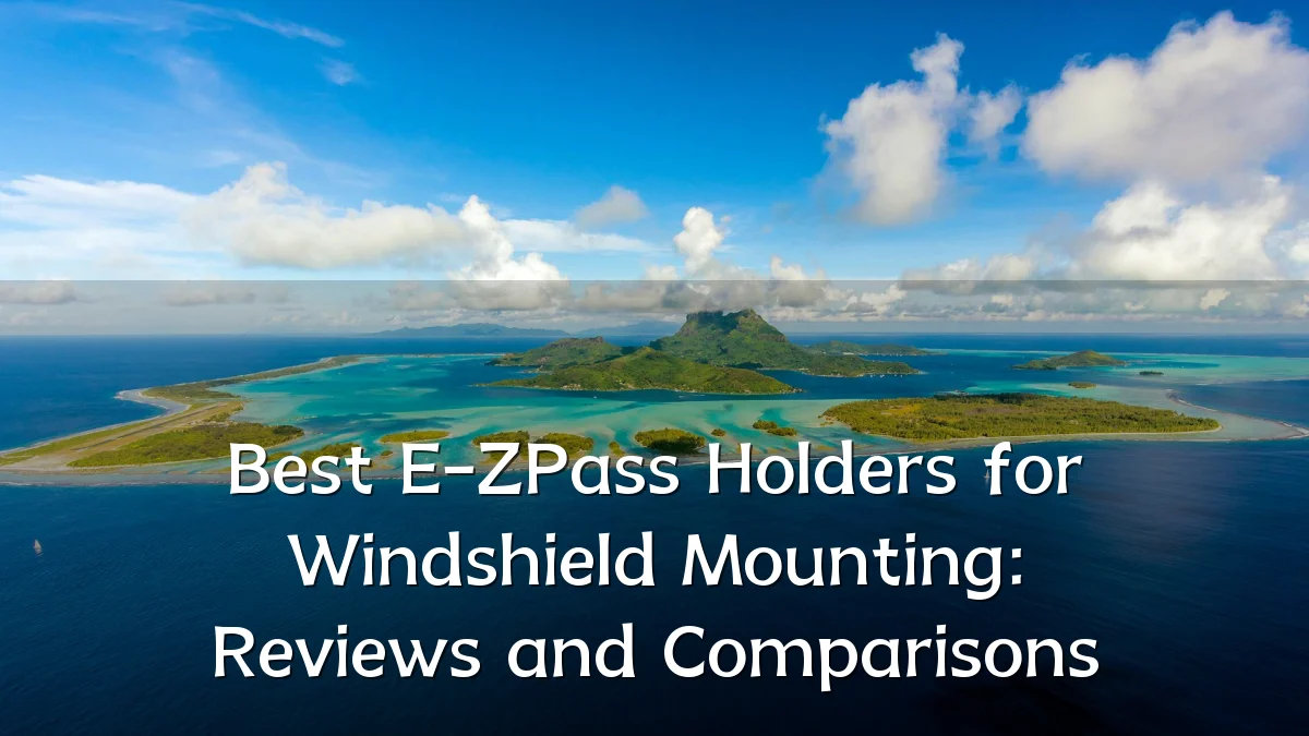 Best E-ZPass Holders for Windshield Mounting: Reviews and Comparisons