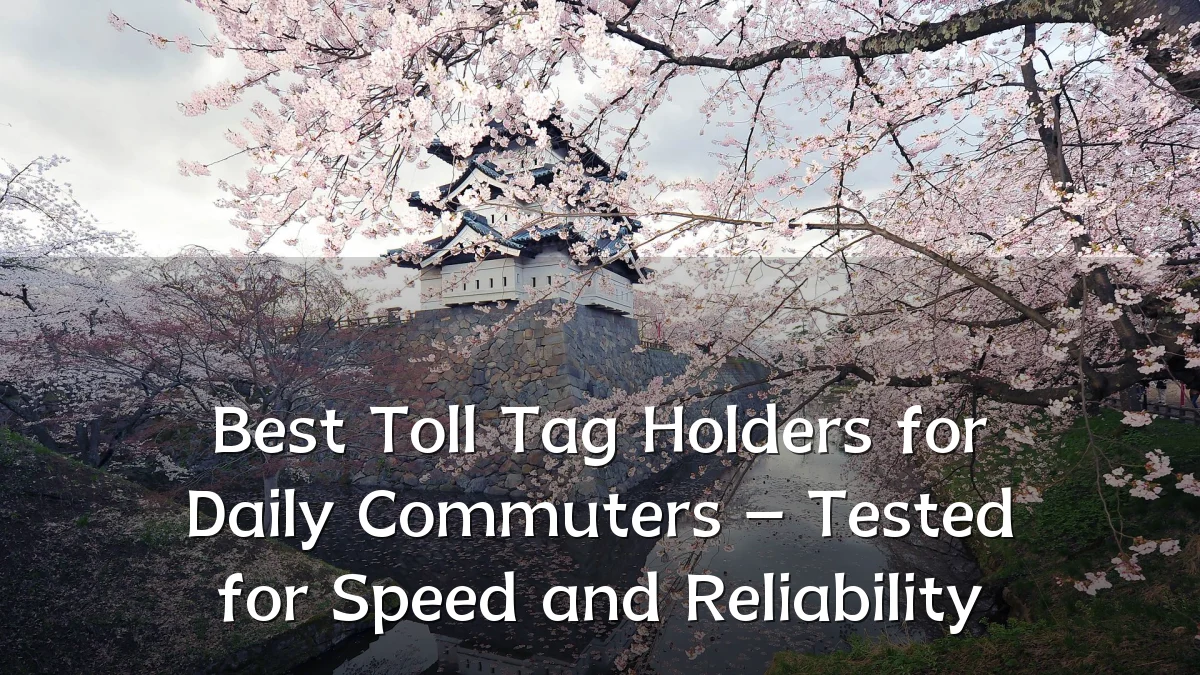 Best Toll Tag Holders for Daily Commuters – Tested for Speed and Reliability