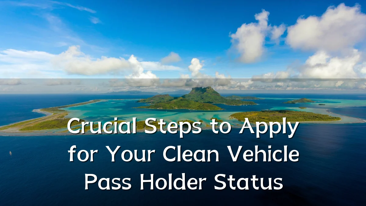Crucial Steps to Apply for Your Clean Vehicle Pass Holder Status