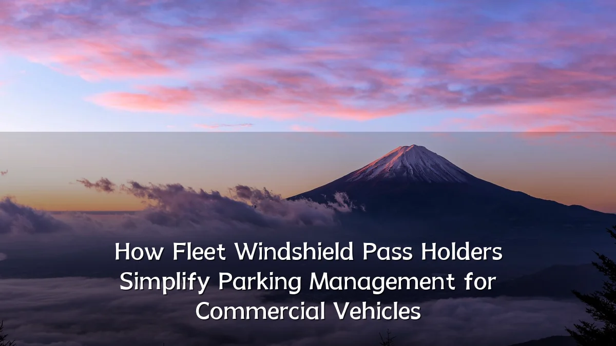 How Fleet Windshield Pass Holders Simplify Parking Management for Commercial Vehicles