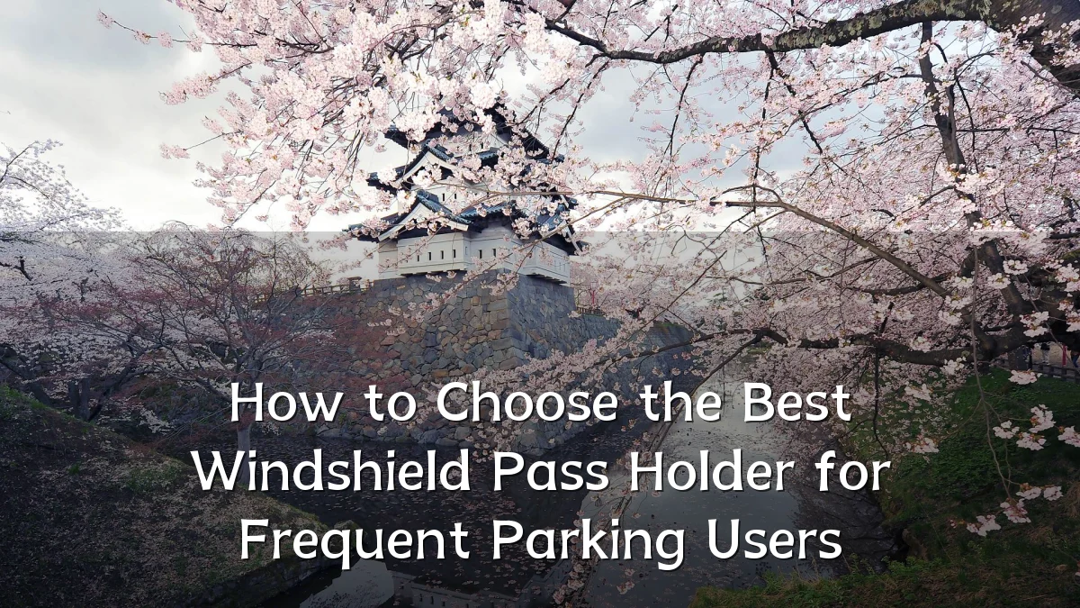 How to Choose the Best Windshield Pass Holder for Frequent Parking Users