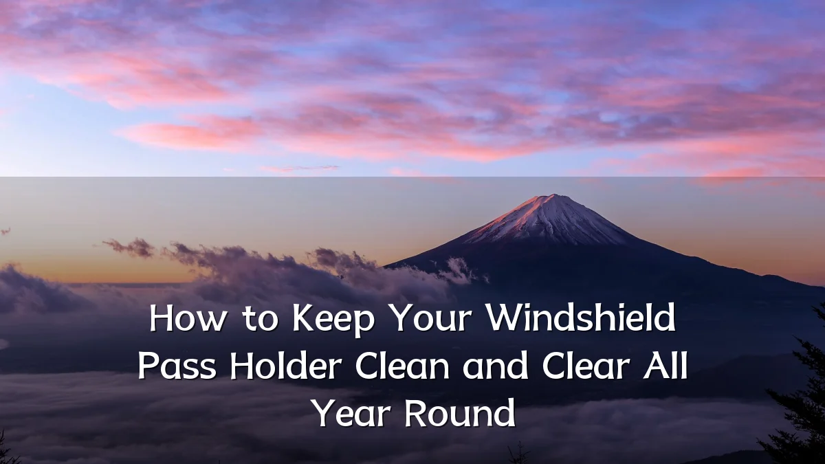 How to Keep Your Windshield Pass Holder Clean and Clear All Year Round