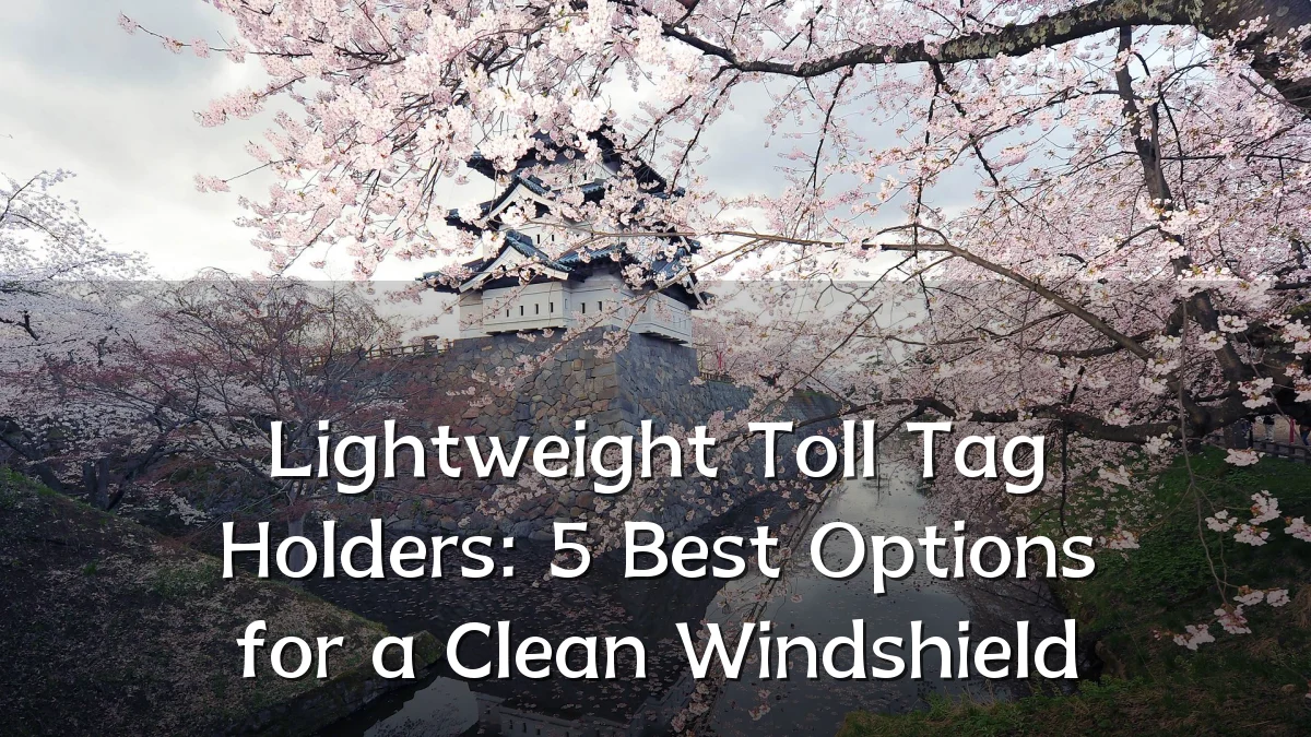 Lightweight Toll Tag Holders: 5 Best Options for a Clean Windshield