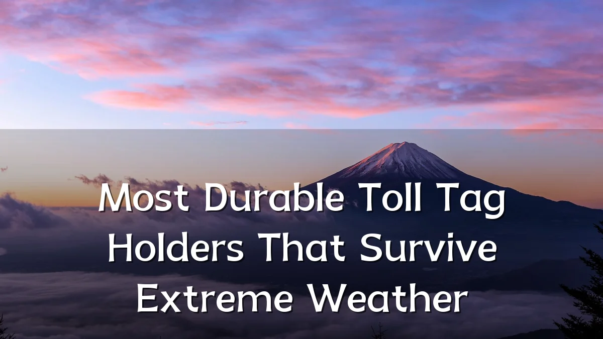Most Durable Toll Tag Holders That Survive Extreme Weather