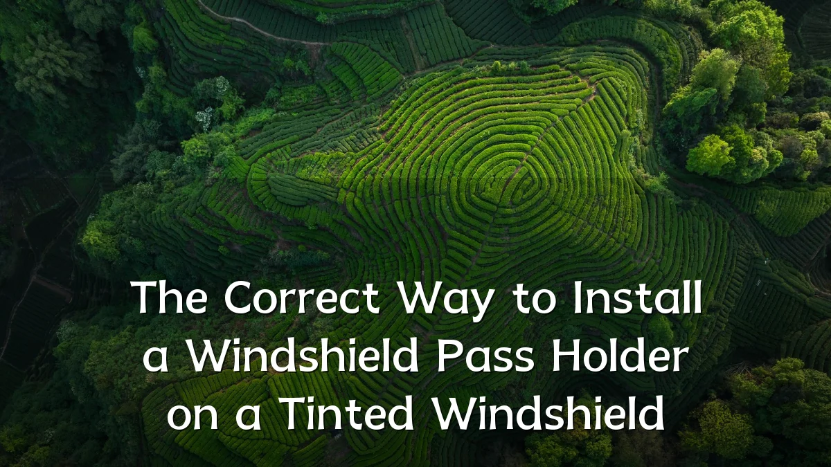 The Correct Way to Install a Windshield Pass Holder on a Tinted Windshield