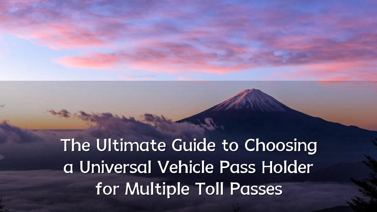 The Ultimate Guide to Choosing a Universal Vehicle Pass Holder for Multiple Toll Passes