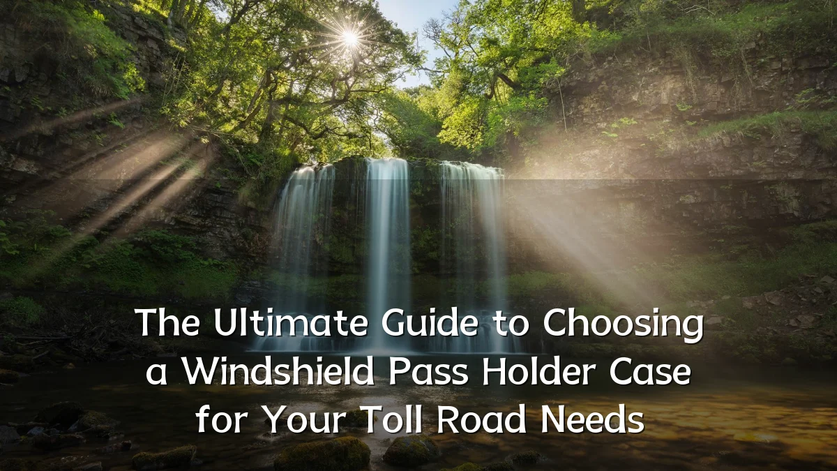 The Ultimate Guide to Choosing a Windshield Pass Holder Case for Your Toll Road Needs