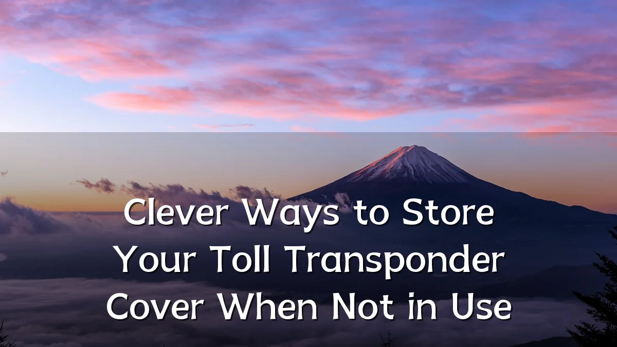 Clever Ways to Store Your Toll Transponder Cover When Not in Use