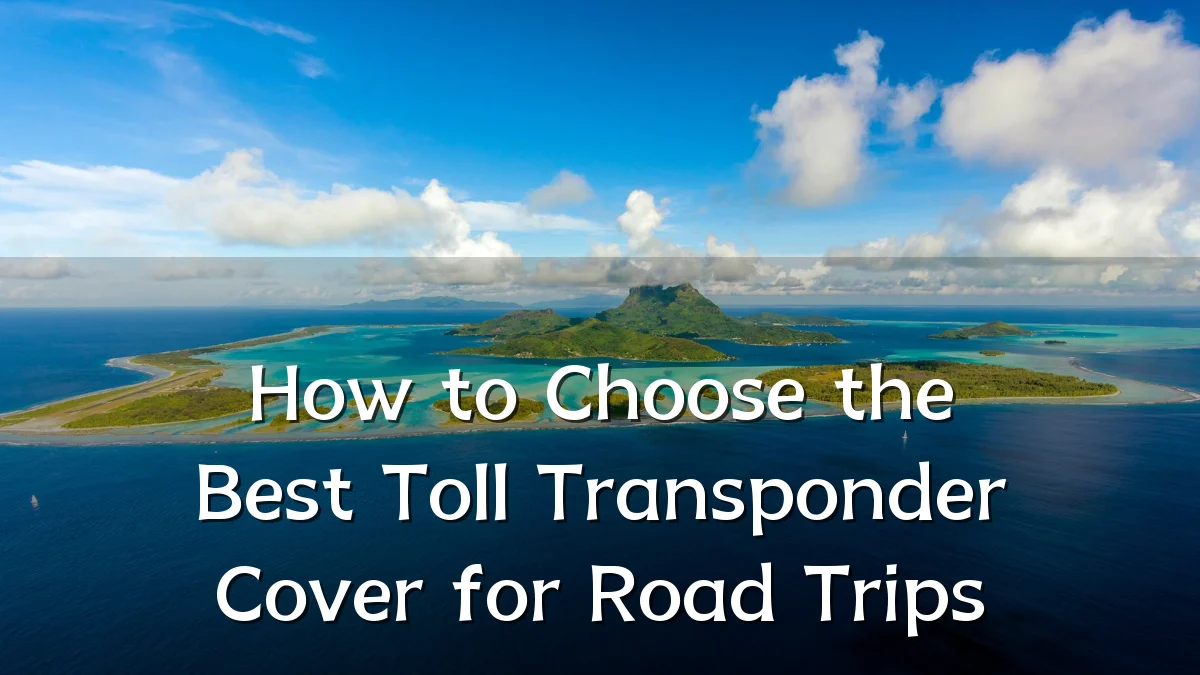 How to Choose the Best Toll Transponder Cover for Road Trips