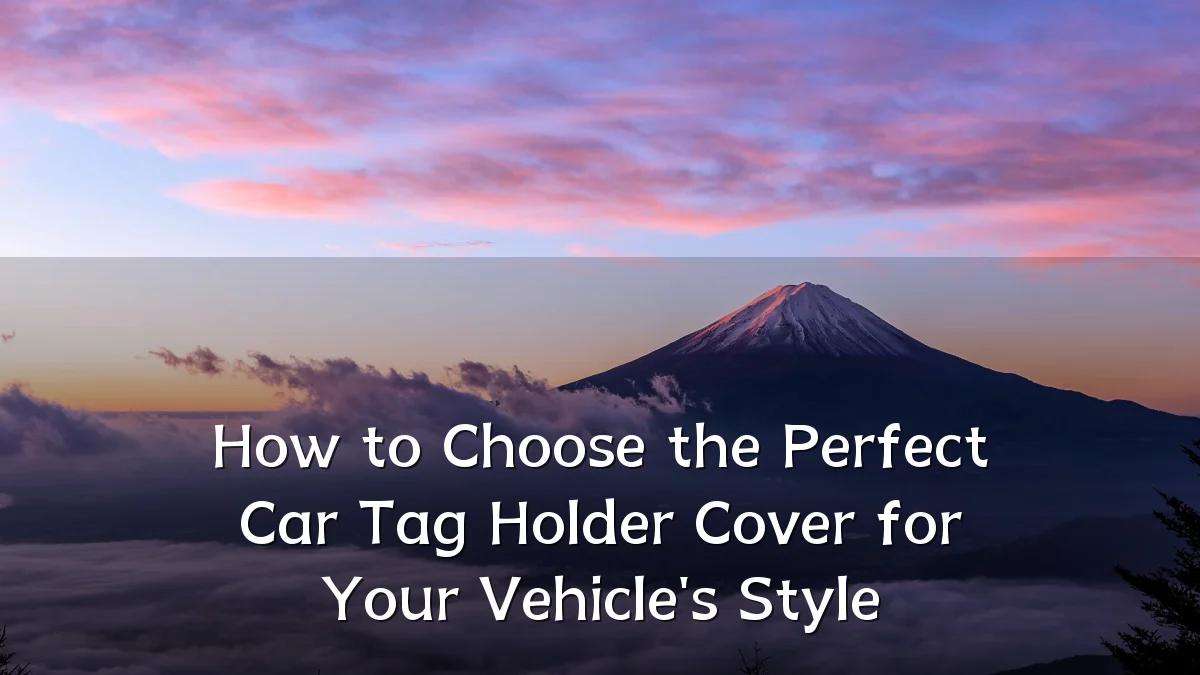 How to Choose the Perfect Car Tag Holder Cover for Your Vehicle's Style