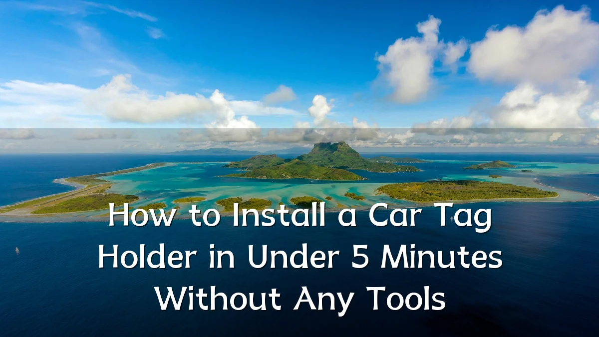 How to Install a Car Tag Holder in Under 5 Minutes Without Any Tools