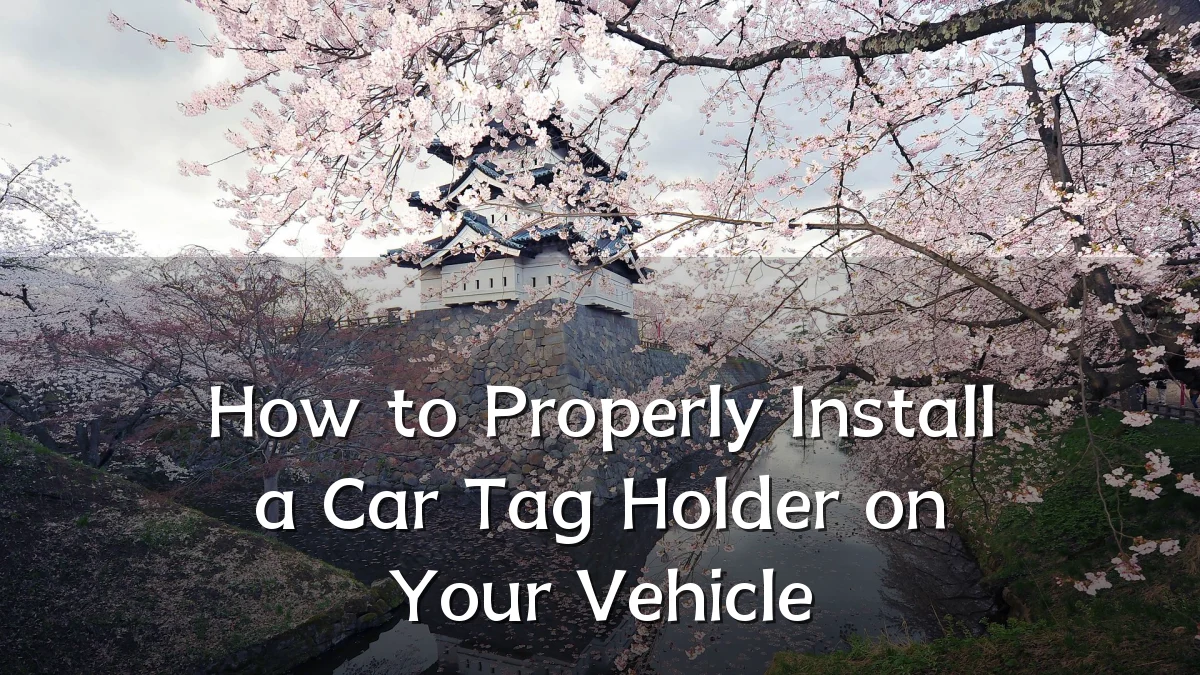 How to Properly Install a Car Tag Holder on Your Vehicle