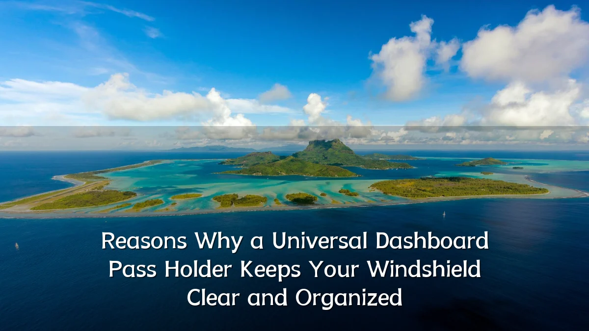 Reasons Why a Universal Dashboard Pass Holder Keeps Your Windshield Clear and Organized