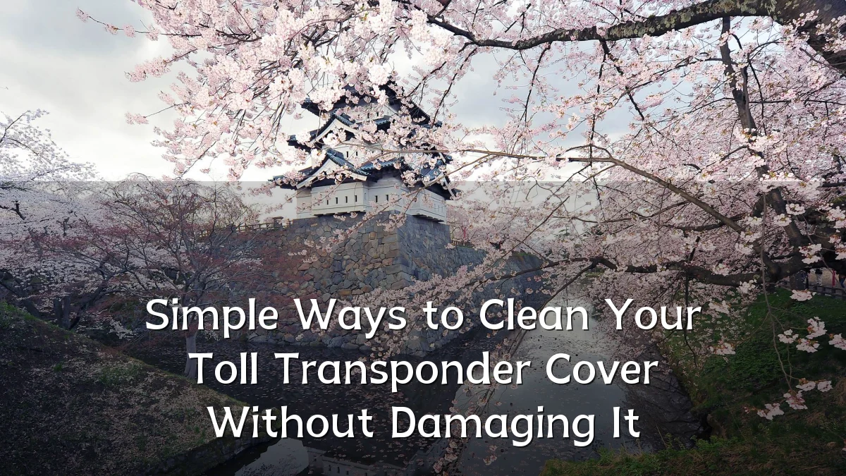 Simple Ways to Clean Your Toll Transponder Cover Without Damaging It