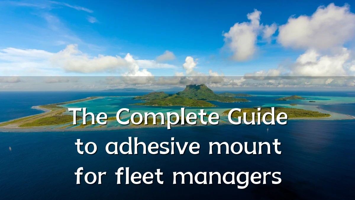 The Complete Guide to adhesive mount for fleet managers