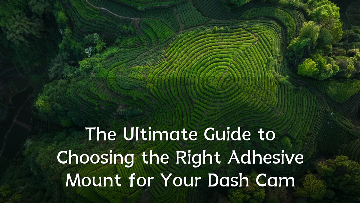 The Ultimate Guide to Choosing the Right Adhesive Mount for Your Dash Cam
