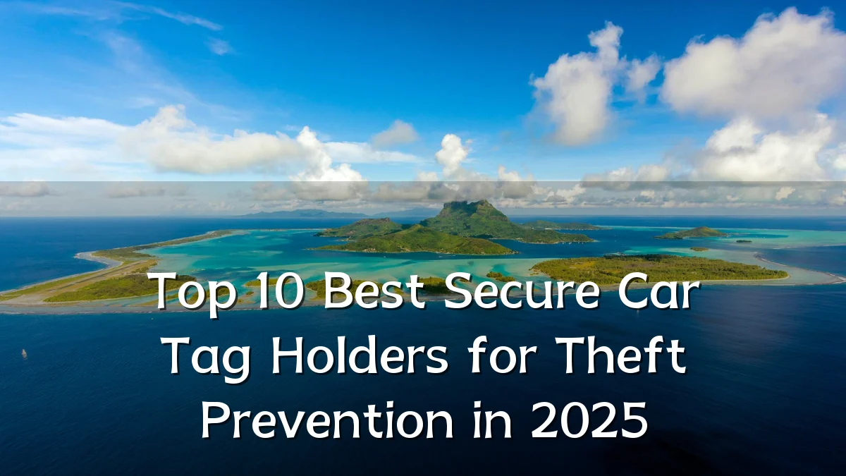 Top 10 Best Secure Car Tag Holders for Theft Prevention in 2025