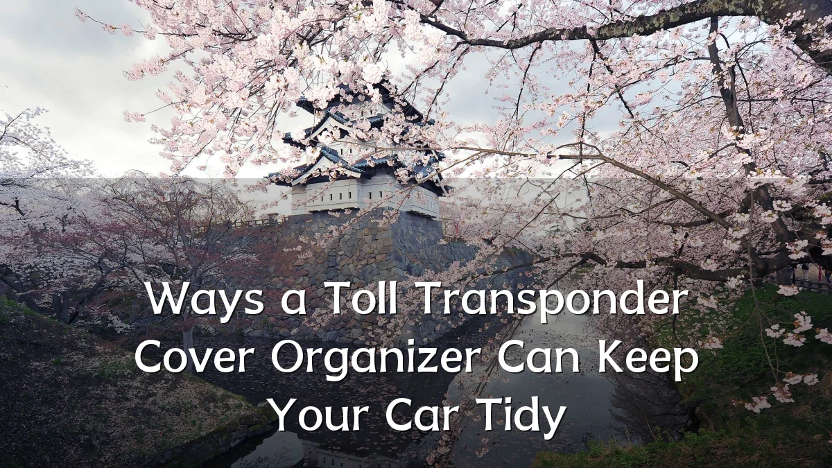 Ways a Toll Transponder Cover Organizer Can Keep Your Car Tidy