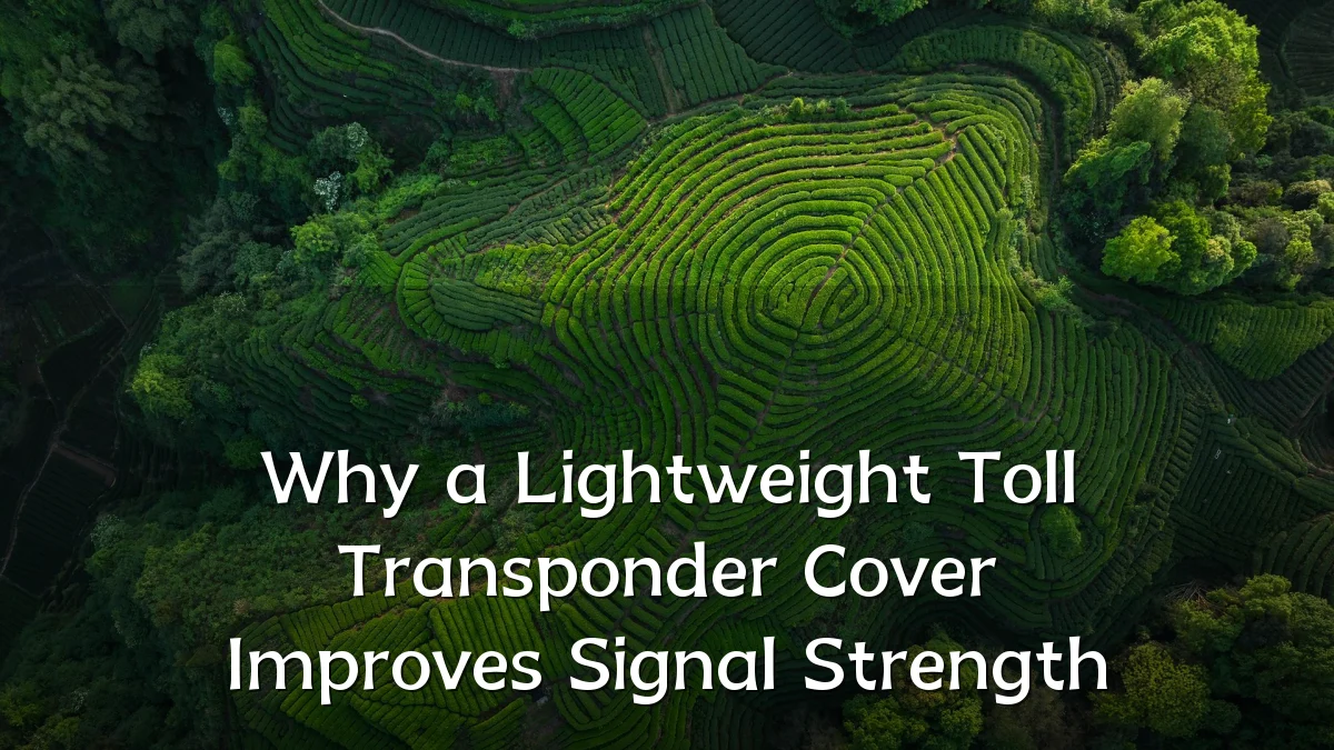 Why a Lightweight Toll Transponder Cover Improves Signal Strength