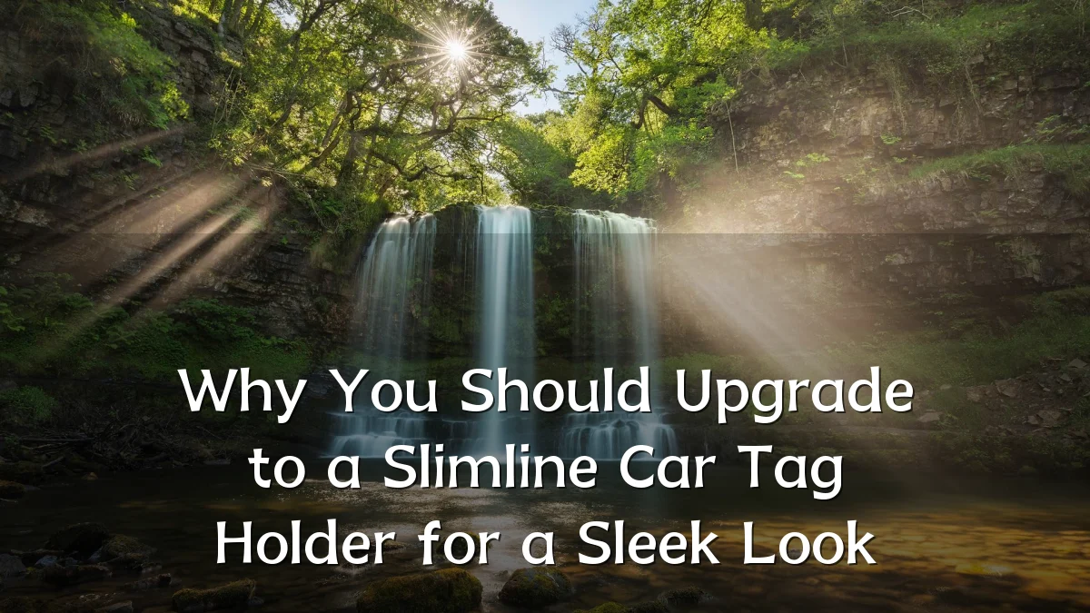 Why You Should Upgrade to a Slimline Car Tag Holder for a Sleek Look